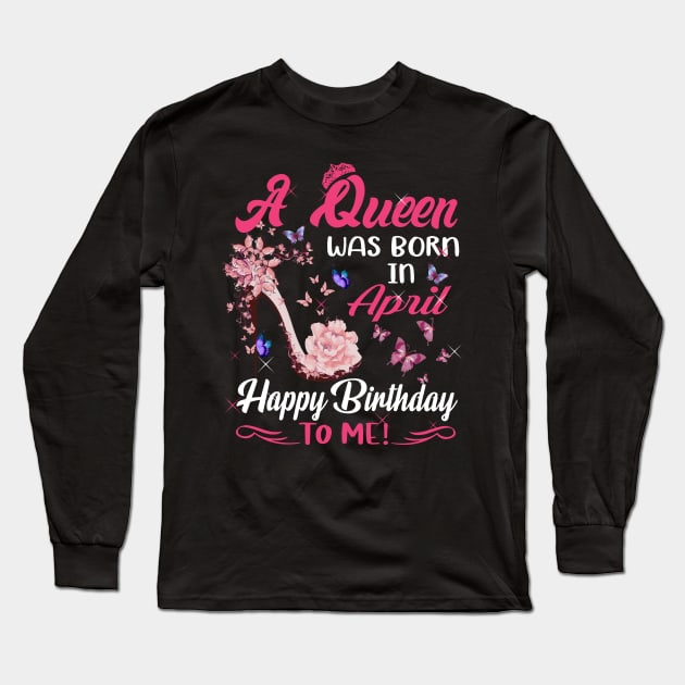 Womens A Queen Was Born In April Happy Birthday To Me Long Sleeve T-Shirt by HomerNewbergereq